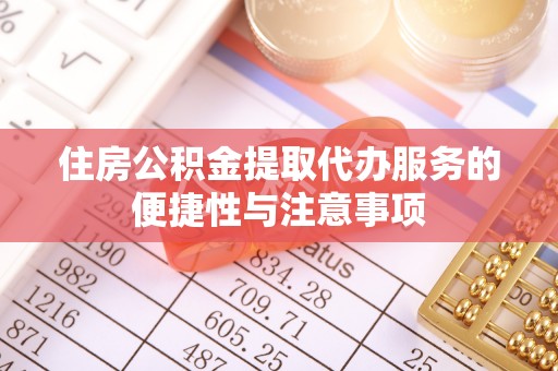 腾冲住房公积金提取代办服务的便捷性与注意事项