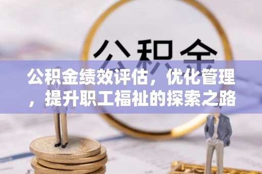 腾冲公积金绩效评估，优化管理，提升职工福祉的探索之路