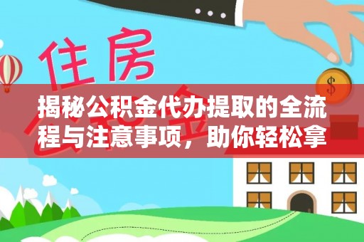 腾冲揭秘公积金代办提取的全流程与注意事项，助你轻松拿回属于自己的钱
