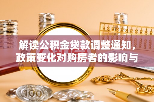 腾冲解读公积金贷款调整通知，政策变化对购房者的影响与应对策略