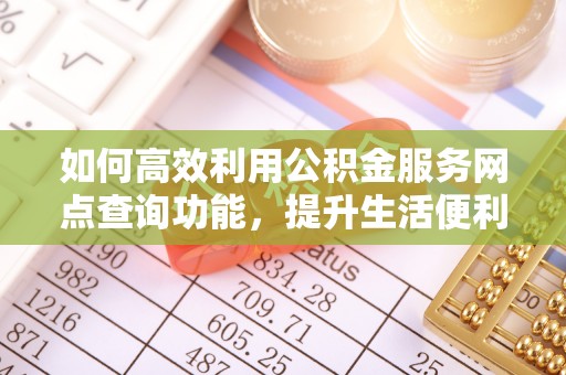 腾冲如何高效利用公积金服务网点查询功能，提升生活便利性