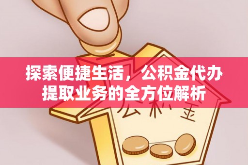 腾冲探索便捷生活，公积金代办提取业务的全方位解析