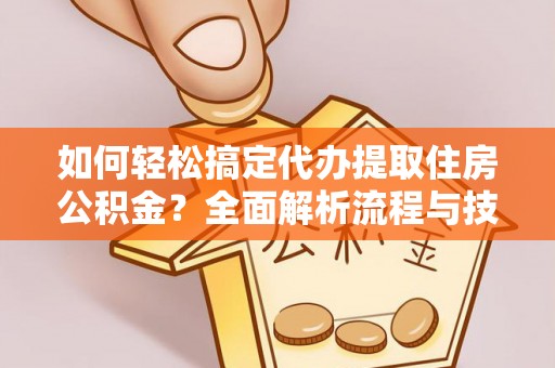 腾冲如何轻松搞定代办提取住房公积金？全面解析流程与技巧