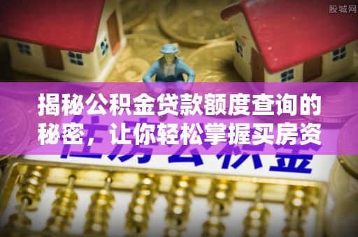 腾冲揭秘公积金贷款额度查询的秘密，让你轻松掌握买房资金规划