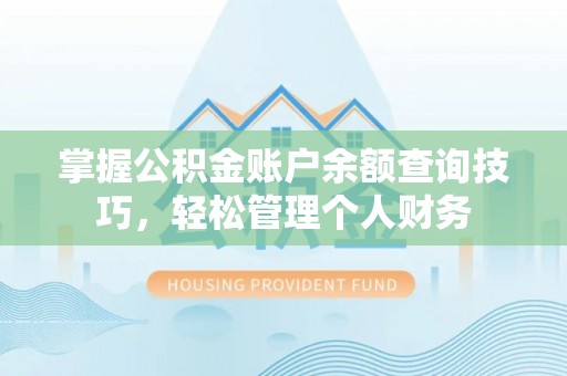 腾冲掌握公积金账户余额查询技巧，轻松管理个人财务