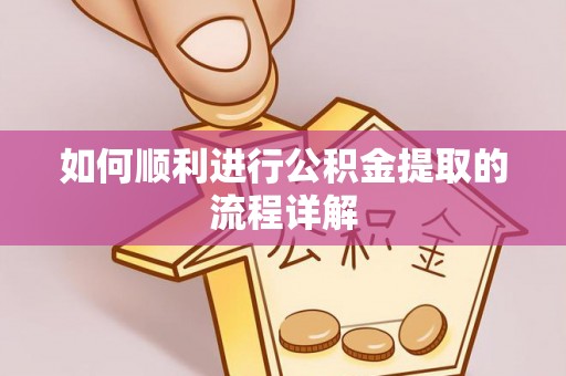 腾冲如何顺利进行公积金提取的流程详解