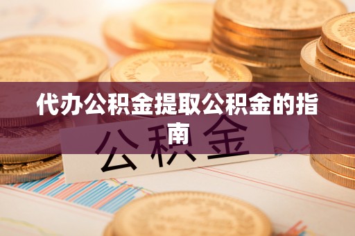 腾冲代办公积金提取公积金的指南