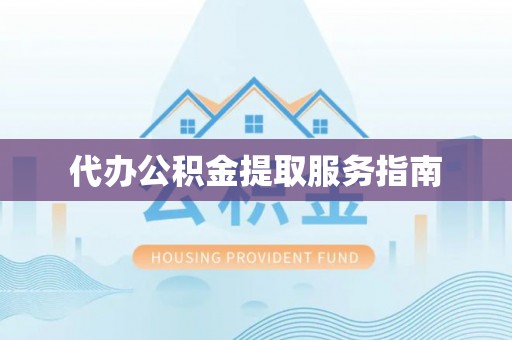 腾冲代办公积金提取服务指南