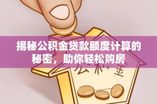 腾冲揭秘公积金贷款额度计算的秘密，助你轻松购房