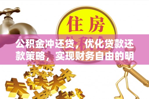 腾冲公积金冲还贷，优化贷款还款策略，实现财务自由的明智选择