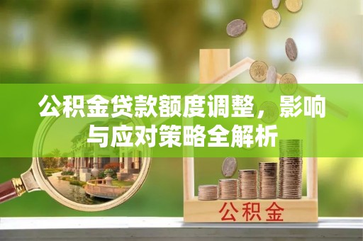 腾冲公积金贷款额度调整，影响与应对策略全解析