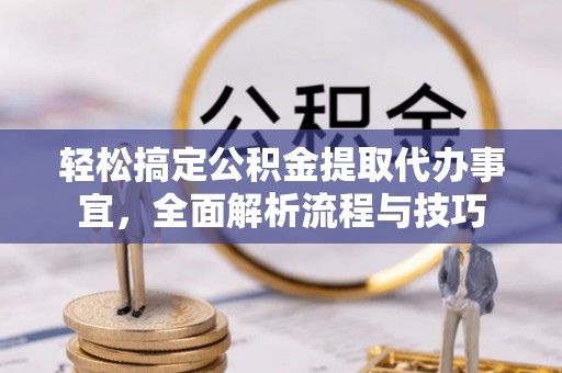 腾冲轻松搞定公积金提取代办事宜，全面解析流程与技巧