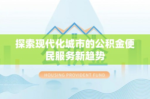 腾冲探索现代化城市的公积金便民服务新趋势