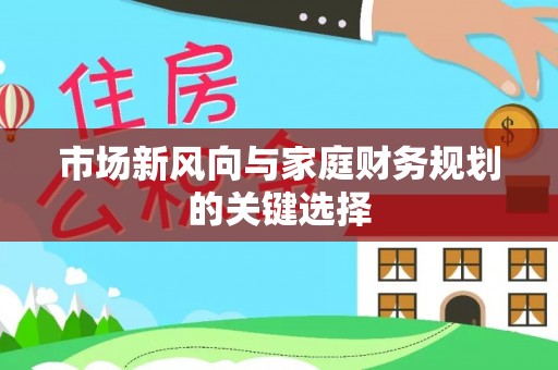 腾冲市场新风向与家庭财务规划的关键选择
