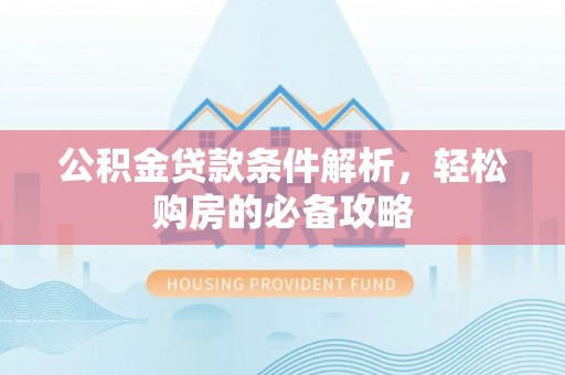 腾冲公积金贷款条件解析，轻松购房的必备攻略