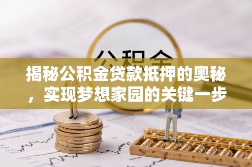 腾冲揭秘公积金贷款抵押的奥秘，实现梦想家园的关键一步