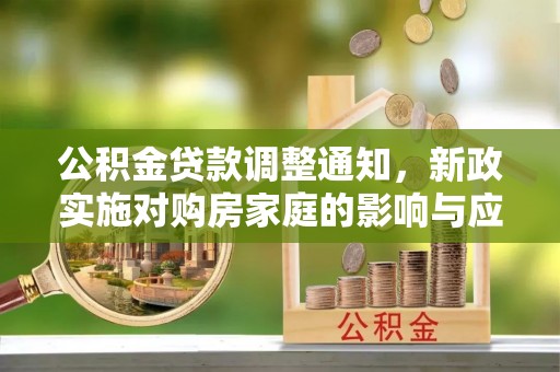 腾冲公积金贷款调整通知，新政实施对购房家庭的影响与应对策略