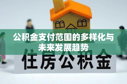 腾冲公积金支付范围的多样化与未来发展趋势