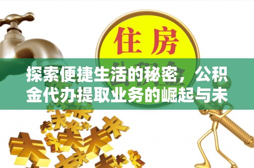 腾冲探索便捷生活的秘密，公积金代办提取业务的崛起与未来发展