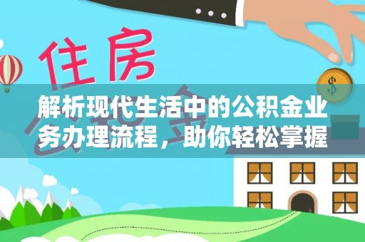 腾冲解析现代生活中的公积金业务办理流程，助你轻松掌握关键步骤