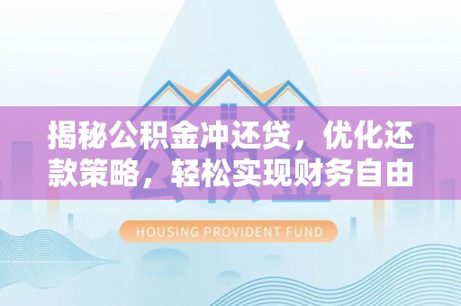 腾冲揭秘公积金冲还贷，优化还款策略，轻松实现财务自由