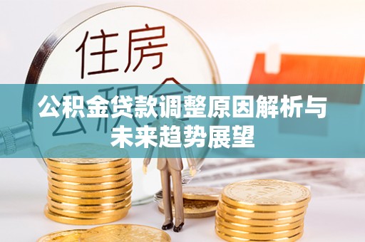 腾冲公积金贷款调整原因解析与未来趋势展望
