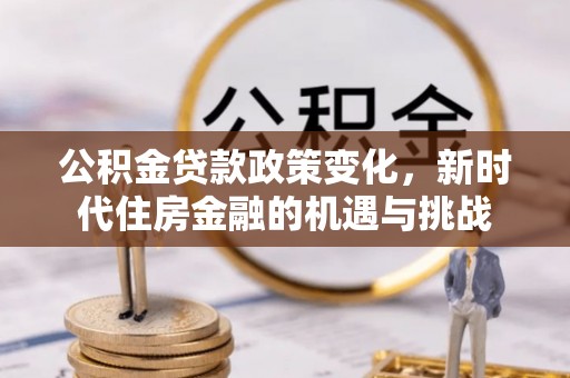 腾冲公积金贷款政策变化，新时代住房金融的机遇与挑战
