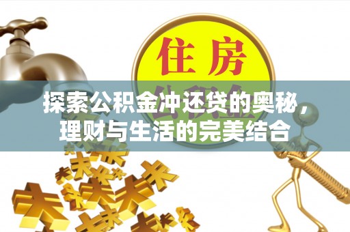 腾冲探索公积金冲还贷的奥秘，理财与生活的完美结合