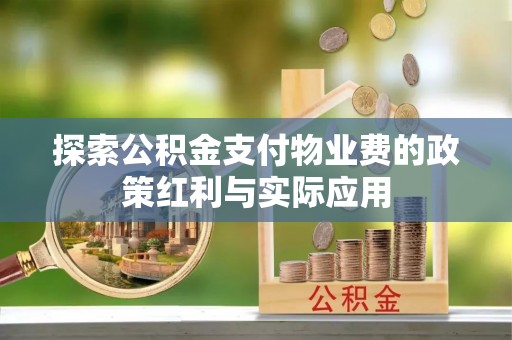 腾冲探索公积金支付物业费的政策红利与实际应用