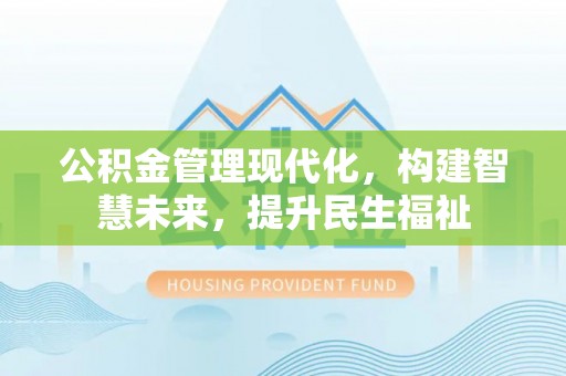 腾冲公积金管理现代化，构建智慧未来，提升民生福祉