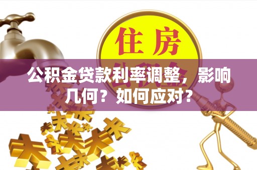 腾冲公积金贷款利率调整，影响几何？如何应对？