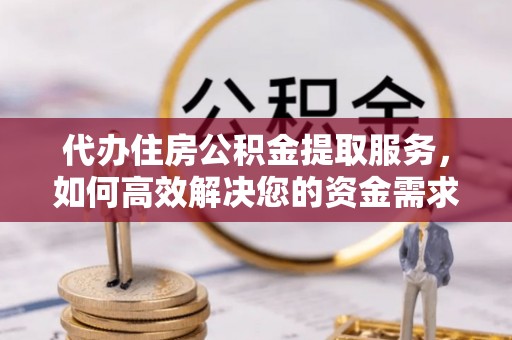 腾冲代办住房公积金提取服务，如何高效解决您的资金需求