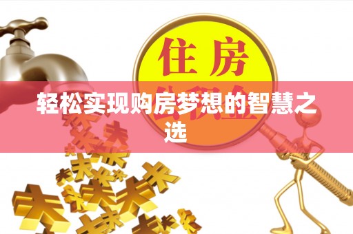 腾冲轻松实现购房梦想的智慧之选